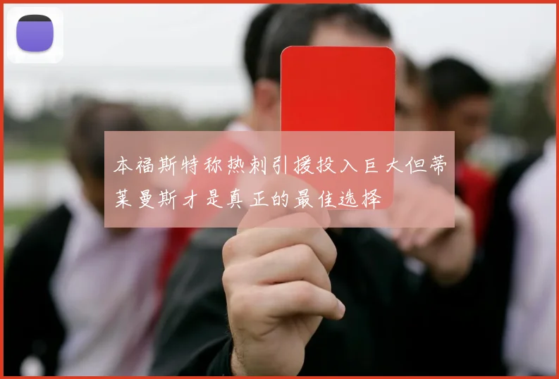 本福斯特称热刺引援投入巨大但蒂莱曼斯才是真正的最佳选择
